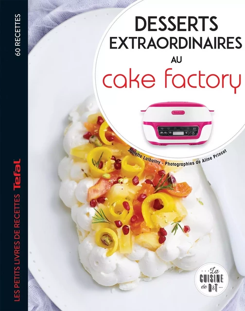 Desserts extraordinaires au Cake Factory - Juliette Lalbaltry - Dessain et Tolra