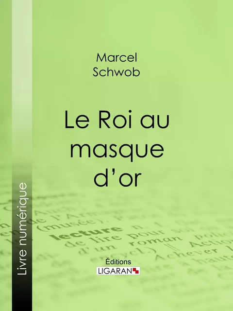 Le Roi au masque d'or - Marcel Schwob,  Ligaran - Ligaran