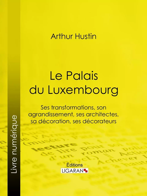 Le Palais du Luxembourg - Arthur Hustin,  Ligaran - Ligaran