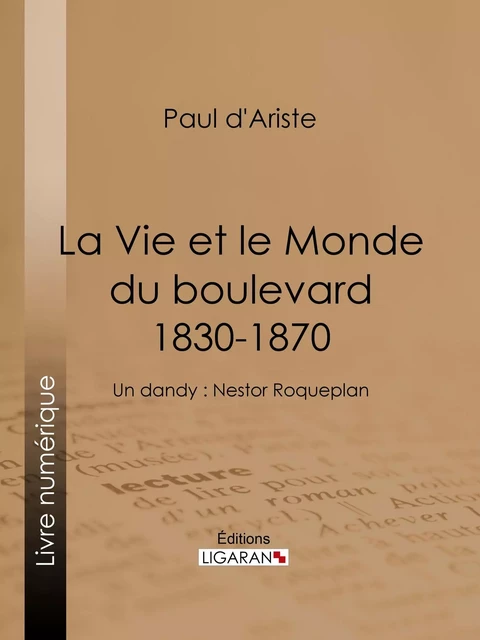 La Vie et le Monde du boulevard (1830-1870) - Paul d'Ariste,  Ligaran - Ligaran