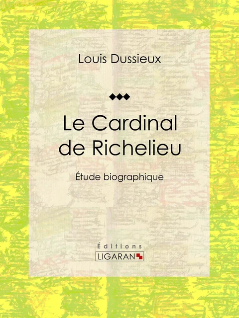 Le Cardinal de Richelieu - Louis Dussieux,  Ligaran - Ligaran