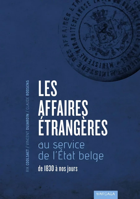 Les Affaires étrangères au service de l'État belge - Rik Coolsaet, Vincent Dujardin, Claude Roosens - Mardaga