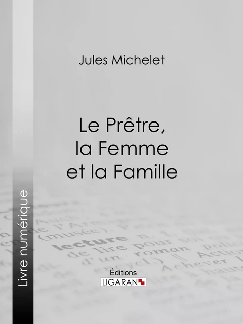 Le Prêtre, la Femme et la Famille - Jules Michelet,  Ligaran - Ligaran