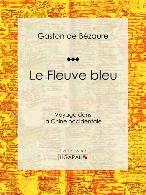 Le Fleuve bleu - Gaston de Bézaure,  Ligaran - Ligaran