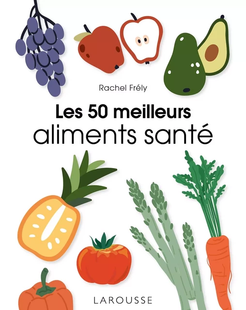 Les 50 meilleurs aliments santé - Rachel Frély - Larousse