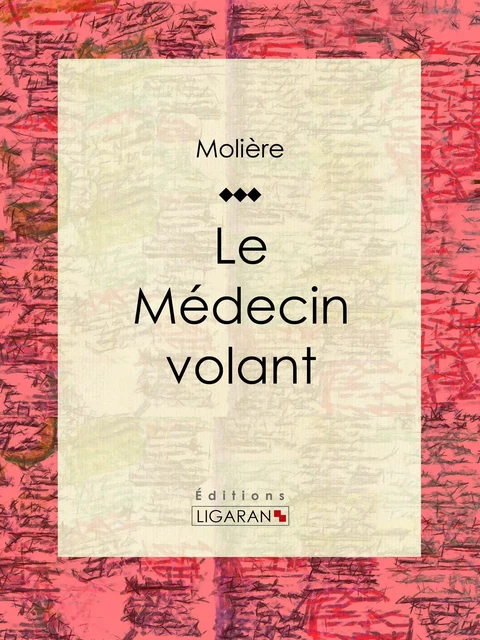 Le Médecin volant -  Molière,  Ligaran - Ligaran