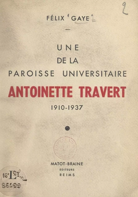 Une de la paroisse universitaire : Antoinette Travert, 1910-1937 - Félix Gaye - FeniXX réédition numérique