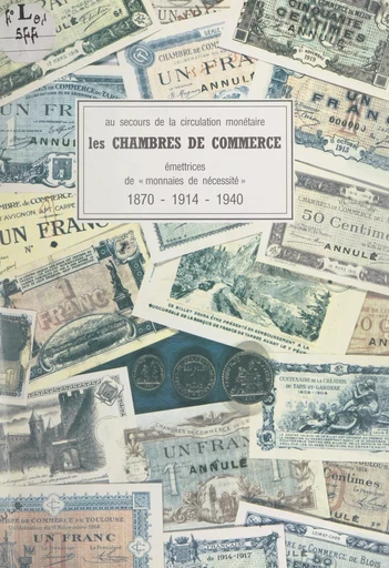 Au secours de la circulation monétaire : les Chambres de commerce, émettrices de monnaies de nécessité, 1870-1914-1940 - Raymond Habrekorn - FeniXX réédition numérique