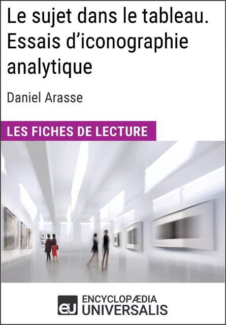 Le sujet dans le tableau. Essais d'iconographie analytique de Daniel Arasse (Les Fiches de Lecture d'Universalis) -  Encyclopaedia Universalis - Encyclopaedia Universalis