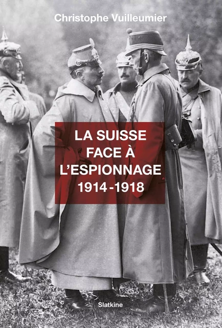 La Suisse face à l’espionnage - 1914-1918 - Christophe Vuilleumier - Slatkine Editions