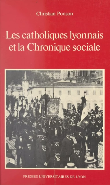 Les catholiques lyonnais et la chronique sociale - Christian Ponson - FeniXX réédition numérique