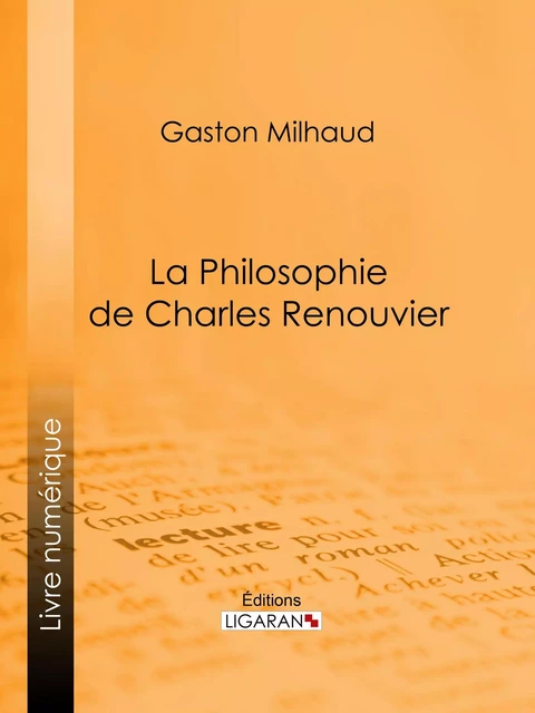 La Philosophie de Charles Renouvier - Gaston Milhaud,  Ligaran - Ligaran