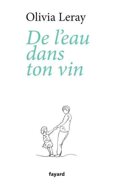 De l'eau dans ton vin - Olivia Leray - Fayard