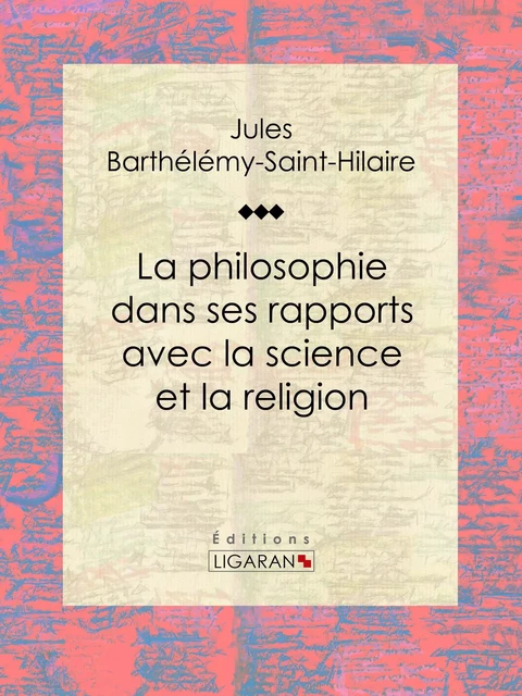 La philosophie dans ses rapports avec la science et la religion - Jules Barthélemy-Saint-Hilaire,  Ligaran - Ligaran