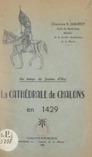 Au temps de Jeanne d'Arc, la cathédrale de Châlons en 1429 - Edmond Gauroy - FeniXX réédition numérique