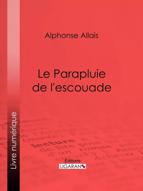 Le Parapluie de l'escouade - Alphonse Allais,  Ligaran - Ligaran