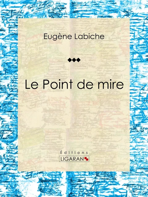 Le Point de mire - Eugène Labiche,  Ligaran - Ligaran