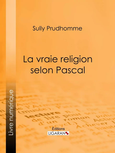 La vraie religion selon Pascal - Sully Prudhomme,  Ligaran - Ligaran