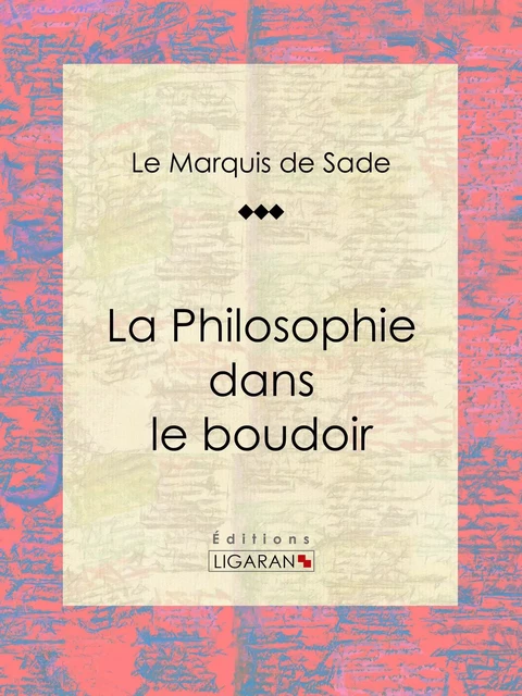 La Philosophie dans le boudoir -  Ligaran,  Marquis de Sade - Ligaran