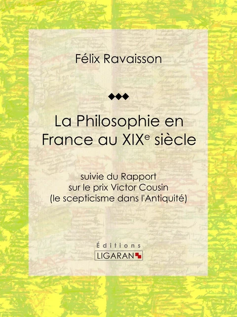 La Philosophie en France au XIXe siècle - Félix Ravaisson,  Ligaran - Ligaran