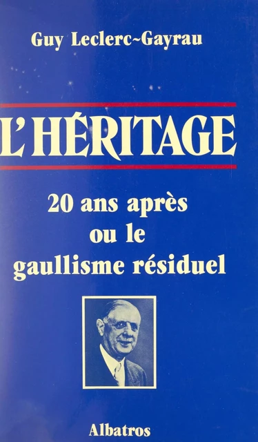 L'héritage : 20 ans après ou le gaullisme résiduel - Guy Leclerc-Gayrau - FeniXX réédition numérique