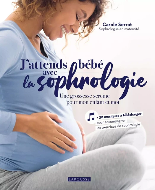 J'attends bébé avec la sophrologie - Carole Serrat - Larousse