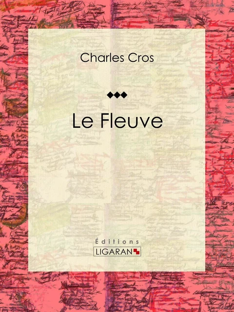 Le Fleuve - Charles Cros,  Ligaran - Ligaran