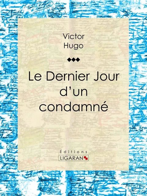 Le Dernier Jour d'un condamné - Victor Hugo,  Ligaran - Ligaran