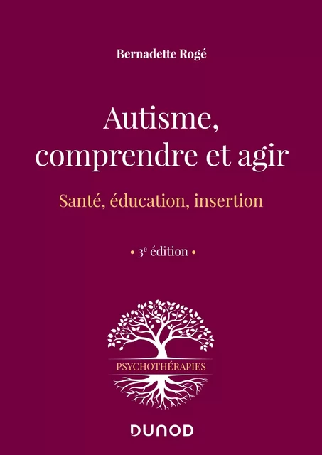 Autisme, comprendre et agir - 3e éd. - Bernadette Rogé - Dunod