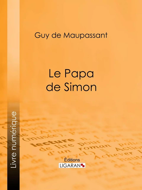 Le Papa de Simon - Guy De Maupassant,  Ligaran - Ligaran