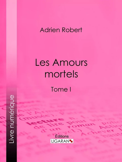 Les Amours mortels - Adrien Robert,  Ligaran - Ligaran