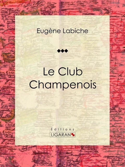 Le Club champenois - Eugène Labiche,  Ligaran - Ligaran