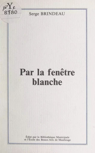 Par la fenêtre blanche - Serge Brindeau - FeniXX réédition numérique