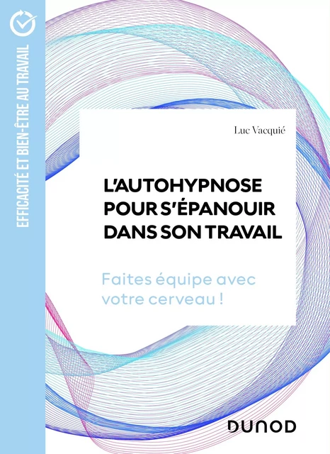 L'autohypnose pour s'épanouir dans son travail - Luc Vacquié - Dunod