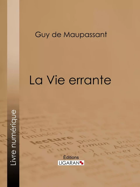 La Vie errante - Guy De Maupassant,  Ligaran - Ligaran