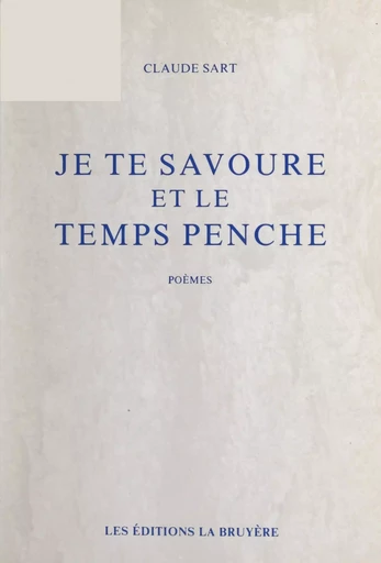 Je te savoure et le temps penche - Claude Sart - FeniXX réédition numérique