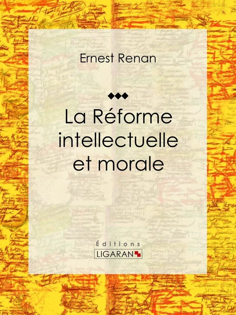 La réforme intellectuelle et morale - Ernest Renan,  Ligaran - Ligaran