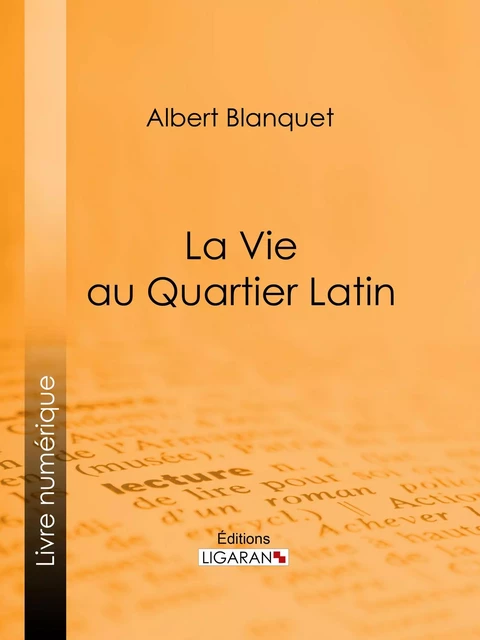 La Vie au quartier Latin - Albert Blanquet,  Ligaran - Ligaran