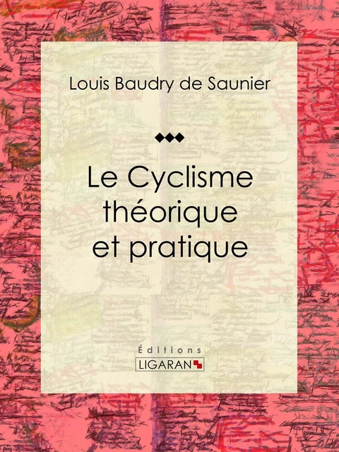 Le Cyclisme théorique et pratique - Louis Baudry de Saunier,  Ligaran - Ligaran