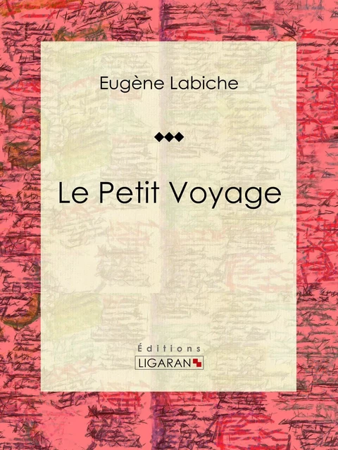 Le Petit Voyage - Eugène Labiche,  Ligaran - Ligaran