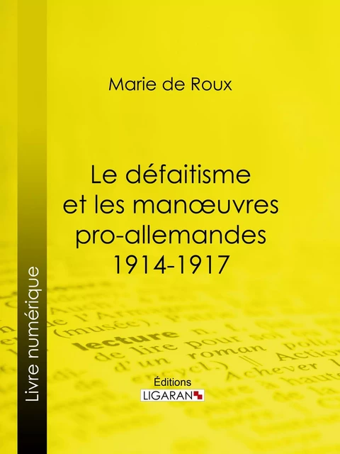 Le défaitisme et les manœuvres pro-allemandes 1914-1917 - Louis-Amédée-Joseph-Marie marquis de Roux,  Ligaran - Ligaran