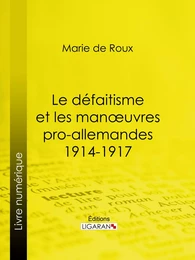 Le défaitisme et les manœuvres pro-allemandes 1914-1917