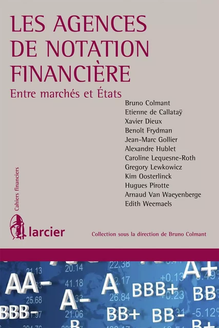 Les agences de notation financière - Monsieur Bruno Colmant, Etienne de Callataÿ, Xavier Dieux, Benoît Frydman, Jean-Marc Gollier, Alexandre Hublet, Caroline Lequesne-Roth, Gregory Lewkowicz, Kim Oosterlinck, Hugues Pirotte, Arnaud Van Waeyenberge, Edith Weemaels - Éditions Larcier