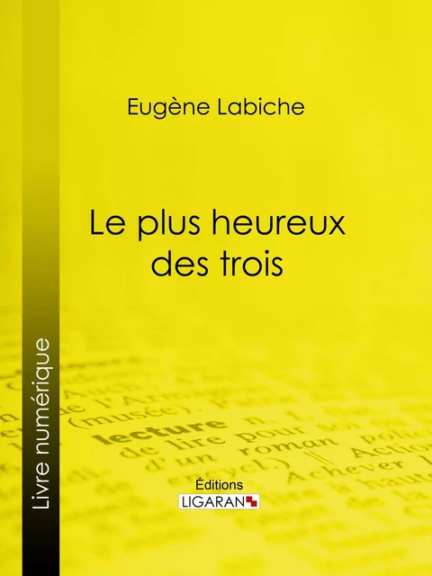 Le Plus Heureux des trois - Eugène Labiche,  Ligaran - Ligaran