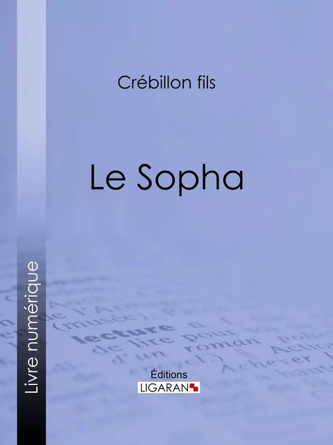 Le Sopha -  Crébillon fils,  Ligaran - Ligaran