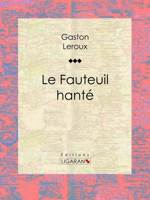 Le Fauteuil hanté - Gaston Leroux,  Ligaran - Ligaran