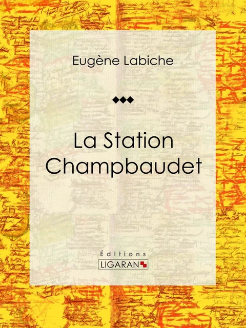 La Station Champbaudet - Eugène Labiche,  Ligaran - Ligaran