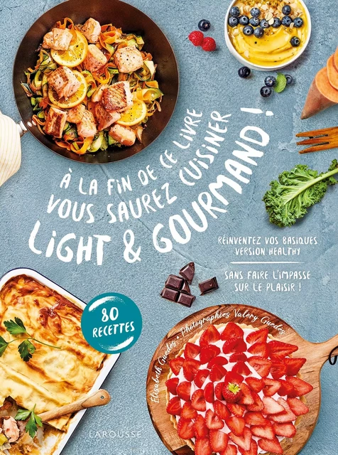 A la fin de ce livre vous saurez cuisiner light et gourmand - Elisabeth Guédes, Valéry GUEDES - Larousse