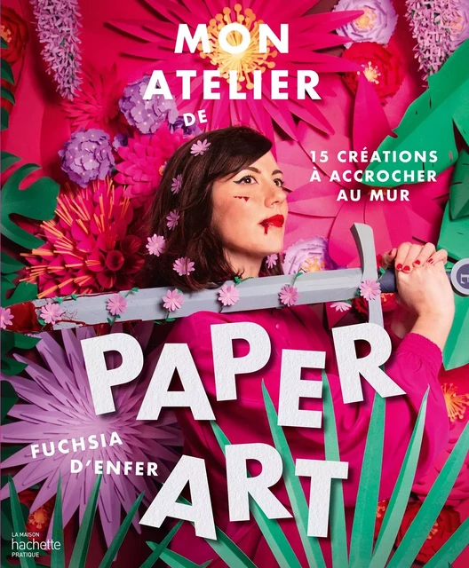 Mon atelier de paper art - Fuchsia d'Enfer - Hachette Pratique