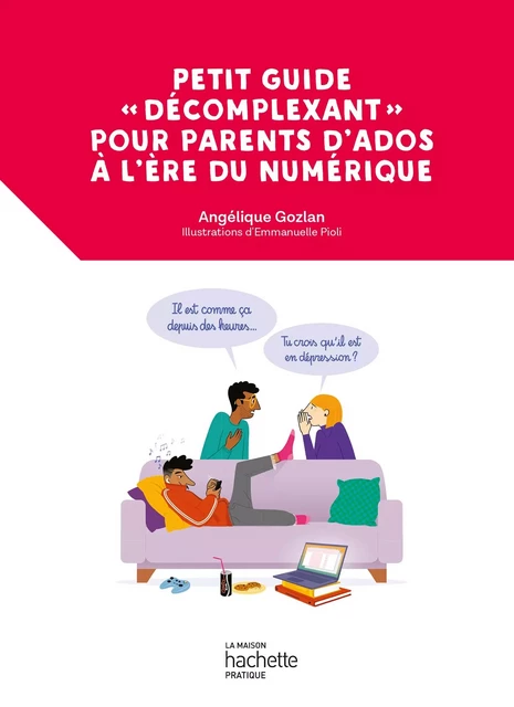 Petit guide  «décomplexant» pour parents d'ados à l'ère du numérique - Angélique Gozlan - Hachette Pratique